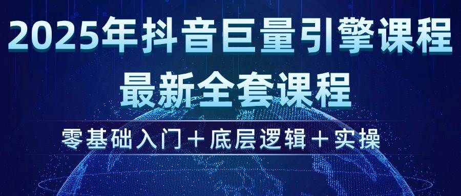 2025年抖音巨量引擎ad投流全新课程，零基础入门+底层逻辑+实操 - 猎人社区-猎人社区
