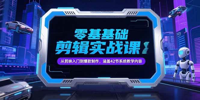 零基础抖音剪辑实战课，从剪映入门到爆款制作，涵盖42节系统教学内容 - 猎人社区-猎人社区