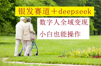 银发赛道+deepseek数字人全域变现，小白也能操作 - 猎人社区-猎人社区