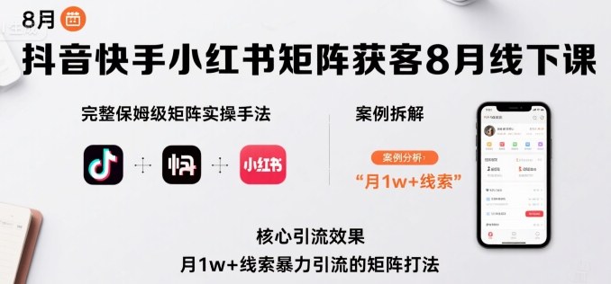 抖音快手小红书矩阵获客8月线下课，完整保姆级矩阵实操手法与案例拆解，月1w+线索暴力引流的矩阵打法 - 猎人社区-猎人社区
