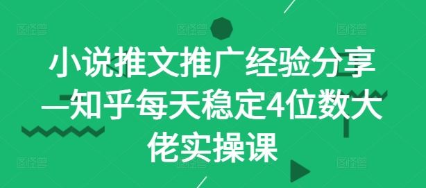 小说推文推广经验分享—知乎每天稳定4位数大佬实操课 - 猎人社区-猎人社区