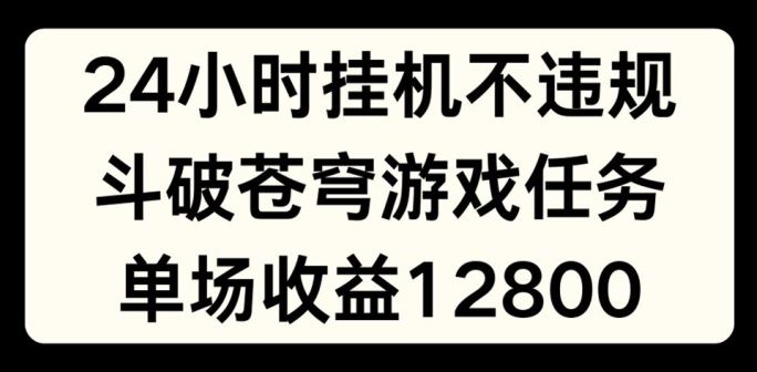 24小时无人挂JI不违规，斗破苍穹游戏任务，单场直播最高收益1280【揭秘】 - 猎人社区-猎人社区