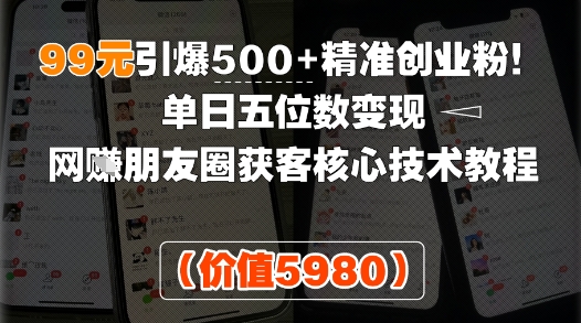 99元引爆500+精准创业粉！单日五位数变现，网创朋友圈获客核心技术教程 - 猎人社区-猎人社区