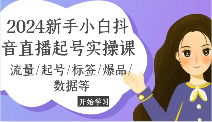 2024新手小白抖音直播起号实操课，流量/起号/标签/爆品/数据等 - 猎人社区-猎人社区