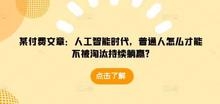 某付费文章：人工智能时代，普通人怎么才能不被淘汰持续躺赢? - 猎人社区-猎人社区
