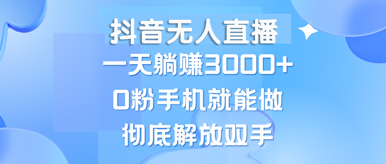 抖音无人直播，一天躺赚3000+，0粉手机就能做，新手小白均可操作 - 猎人社区-猎人社区