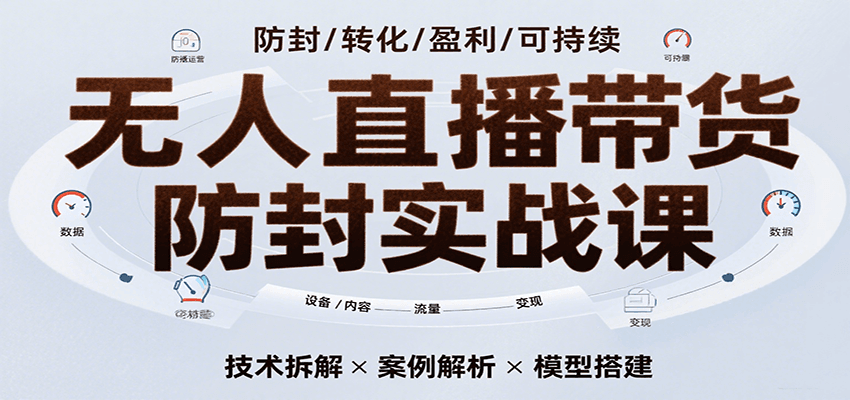 无人直播带货防封实战课，7天掌握高转化直播技术，实现单场GMV破万可持续模型-猎人社区