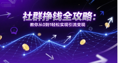 社群挣钱全攻略：教你从0到1轻松实现引流变现 - 猎人社区-猎人社区