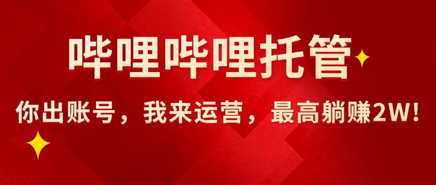 【哔哩哔哩托管】AI短视频带货，你出账号，我来运营，最高躺赚2W! - 猎人社区-猎人社区