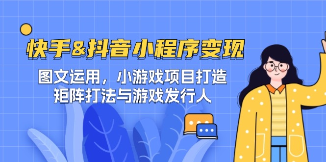 快手&抖音-小程序变现 图文运用/小游戏项目打造/矩阵打法与游戏发行人 - 猎人社区-猎人社区
