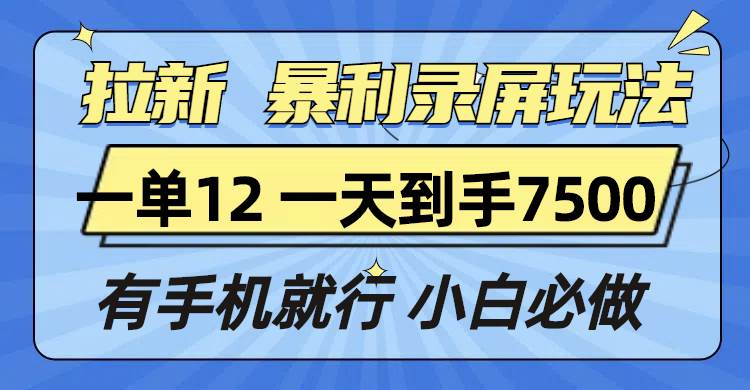 拉新暴利录屏玩法，一单12块，一天到手7500，有手机就行 - 猎人社区-猎人社区