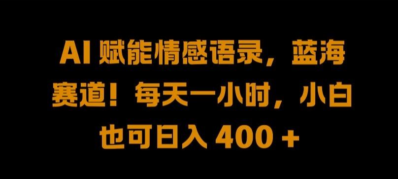 AI 赋能情感语录，蓝海赛道!每天一小时，小白也可日入 400 + 【揭秘】 - 猎人社区-猎人社区