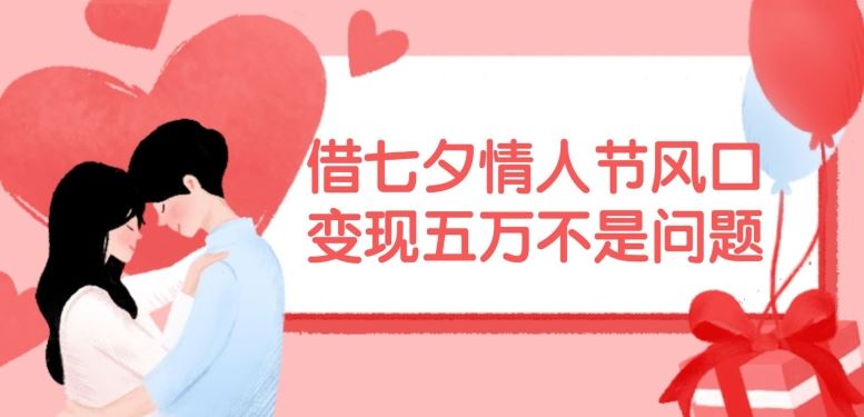 借七夕情人节风口，现在需求量爆棚，变现五万不是问题【揭秘】 - 猎人社区-猎人社区