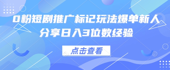 0粉短剧推广标记玩法爆单新人分享日入3位数经验 - 猎人社区-猎人社区