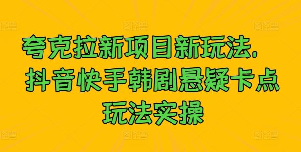夸克拉新项目新玩法， 抖音快手韩剧悬疑卡点玩法实操 - 猎人社区-猎人社区