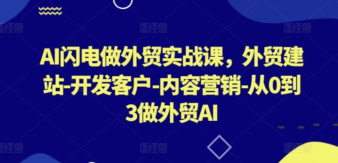 AI闪电做外贸实战课，外贸建站-开发客户-内容营销-从0到3做外贸AI - 猎人社区-猎人社区