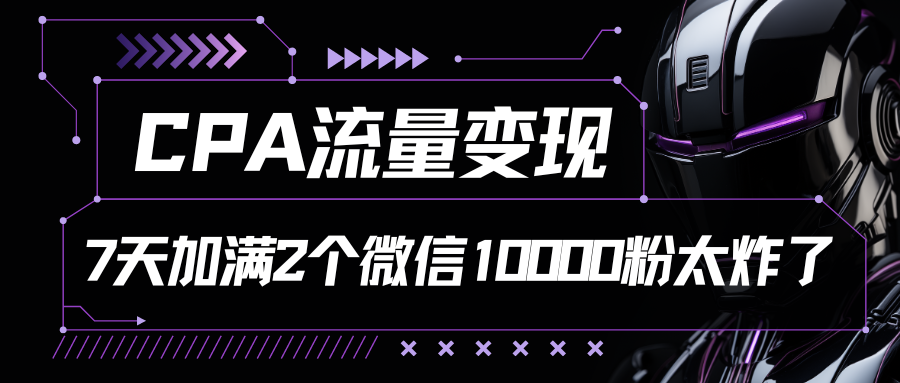 CPA流量变现，7天加满两个微信10000粉 - 猎人社区-猎人社区