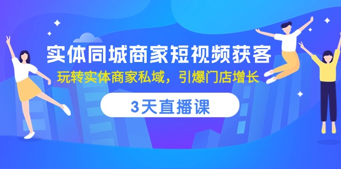 实体同城商家短视频获客，3天直播课，玩转实体商家私域，引爆门店增长 - 猎人社区-猎人社区