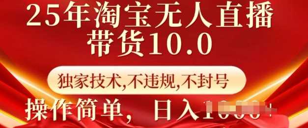 25年淘宝无人直播带货10.0 独家技术，不违规，不封号，操作简单，日入多张【揭秘】 - 猎人社区-猎人社区