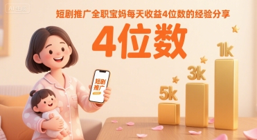 短剧推广全职宝妈每天收益4位数的经验分享-猎人社区