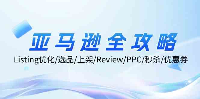 亚马逊全攻略：Listing优化、选品、上架、Review、PPC、秒杀、优惠券等 - 猎人社区-猎人社区