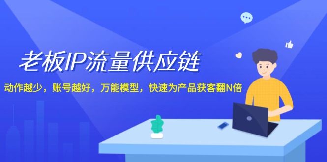 老板 IP流量 供应链，动作越少，账号越好，万能模型，快速为产品获客翻N倍 - 猎人社区-猎人社区