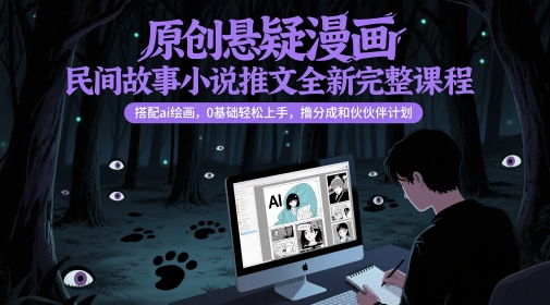 原创悬疑漫画民间故事小说推文全新完整课程， 搭配ai绘画，0基础轻松上手，撸分成和伙伴计划 - 猎人社区-猎人社区