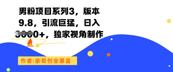 男粉项目系列3，版本9.8，引流巨猛，日入1k+，独家视角制作 - 猎人社区-猎人社区