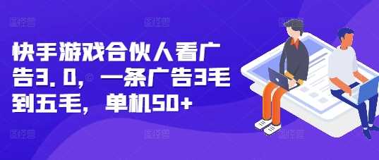 快手游戏合伙人看广告3.0，一条广告3毛到五毛，单机50+【揭秘】-猎人社区