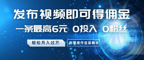 发布视频即可得佣金，一条最高6元，0投入 0粉丝 会发视频就行，月入过W，批量操作收益翻倍【揭秘】 - 猎人社区-猎人社区