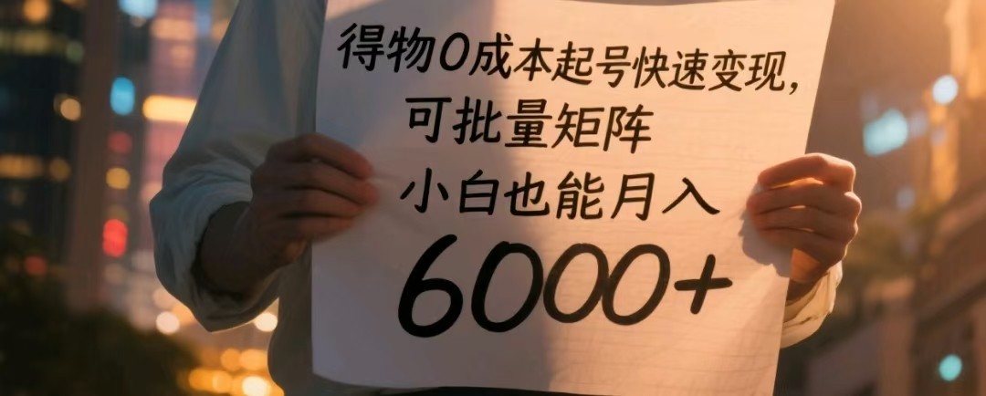 得物0成本起号快速变现，可批量矩阵，小白也能月入6000+ - 猎人社区-猎人社区