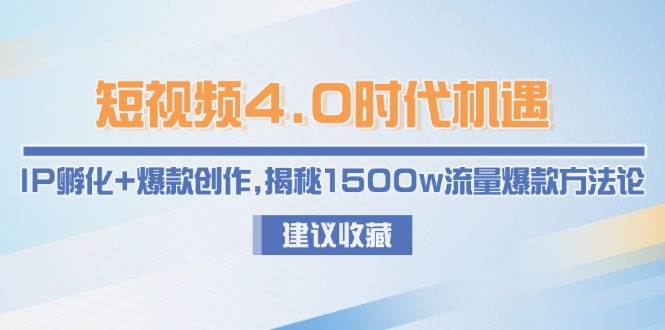 短视频4.0时代机遇：IP孵化+爆款创作，揭秘1500w流量爆款方法论 - 猎人社区-猎人社区