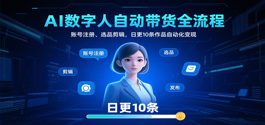 AI数字人自动带货全流程：账号注册、选品剪辑，日更10条作品自动化变现 - 猎人社区-猎人社区