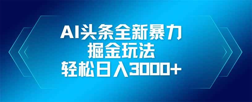 AI头条全新暴利掘金玩法，矩阵操作，轻松日入3000+ - 猎人社区-猎人社区