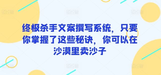 终极杀手文案撰写系统，只要你掌握了这些秘诀，你可以在沙漠里卖沙子 - 猎人社区-猎人社区