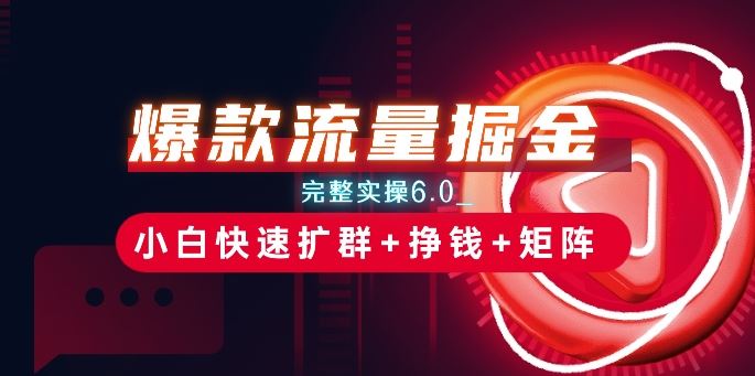 爆款流量掘金_完整实操6.0_小白快速扩群+挣钱+矩阵思路【揭秘】-猎人社区