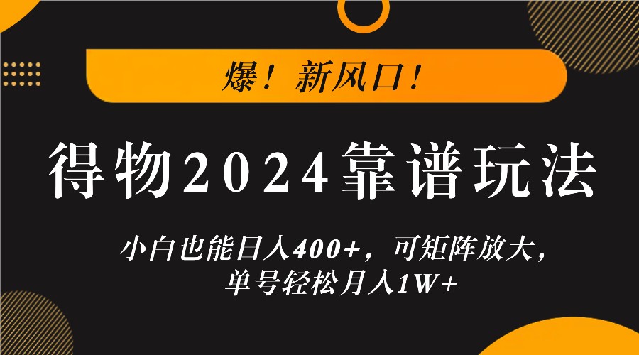 爆！新风口！小白也能日入400+，得物2024靠谱玩法，可矩阵放大，单号轻松月入1W+ - 猎人社区-猎人社区
