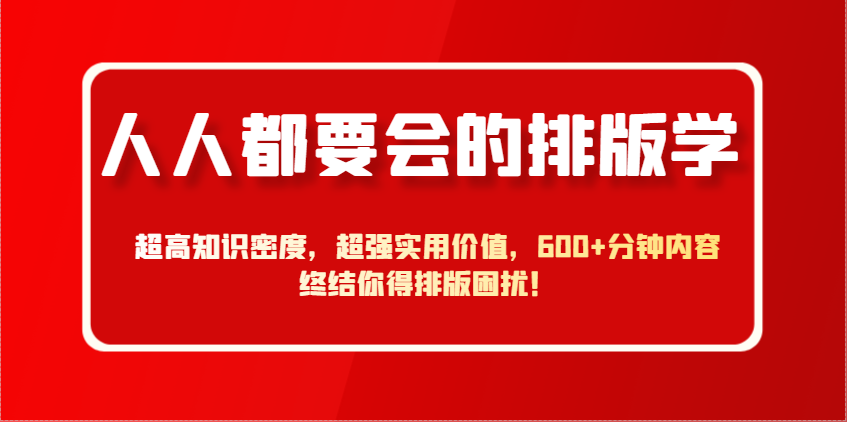 人人都要会的排版学，超高知识密度，超强实用价值，600+分钟内容终结你得排版困扰！ - 猎人社区-猎人社区