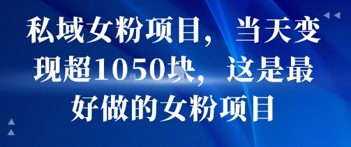 私域女粉项目，当天变现超1k，这是最好做的女粉项目，可放大操作-猎人社区