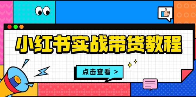 小红书实战带货教程：从开店到选品、笔记制作、发货、售后等全方位指导 - 猎人社区-猎人社区