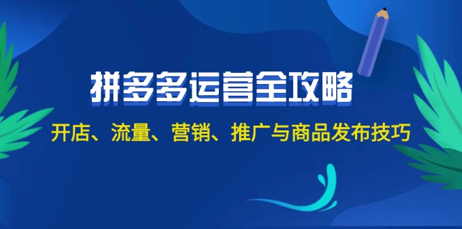 2024拼多多运营全攻略：开店、流量、营销、推广与商品发布技巧（无水印） - 猎人社区-猎人社区