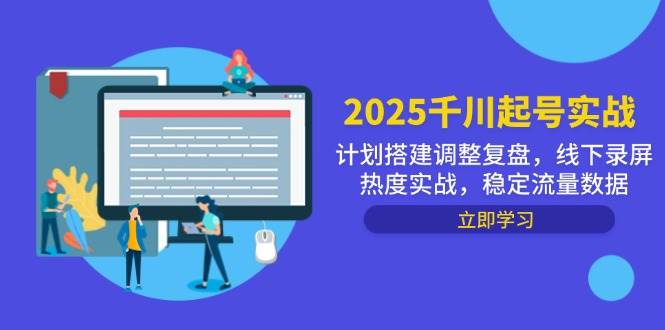 2025千川起号实战，计划搭建调整复盘，线下录屏热度实战，稳定流量数据 - 猎人社区-猎人社区