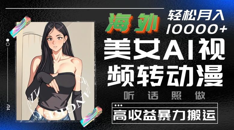 海外美女AI视频转动漫，高收益暴力搬运，听话照做，轻松就有收益【揭秘】 - 猎人社区-猎人社区