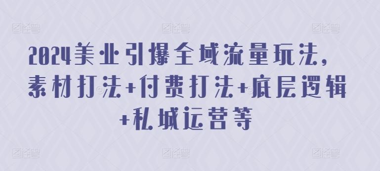 2024美业引爆全域流量玩法，素材打法 付费打法 底层逻辑 私城运营等 - 猎人社区-猎人社区