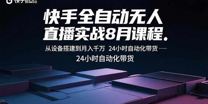 快手全自动无人直播实战8月课程：从设备搭建到月入千万 24小时自动化带货 - 猎人社区-猎人社区