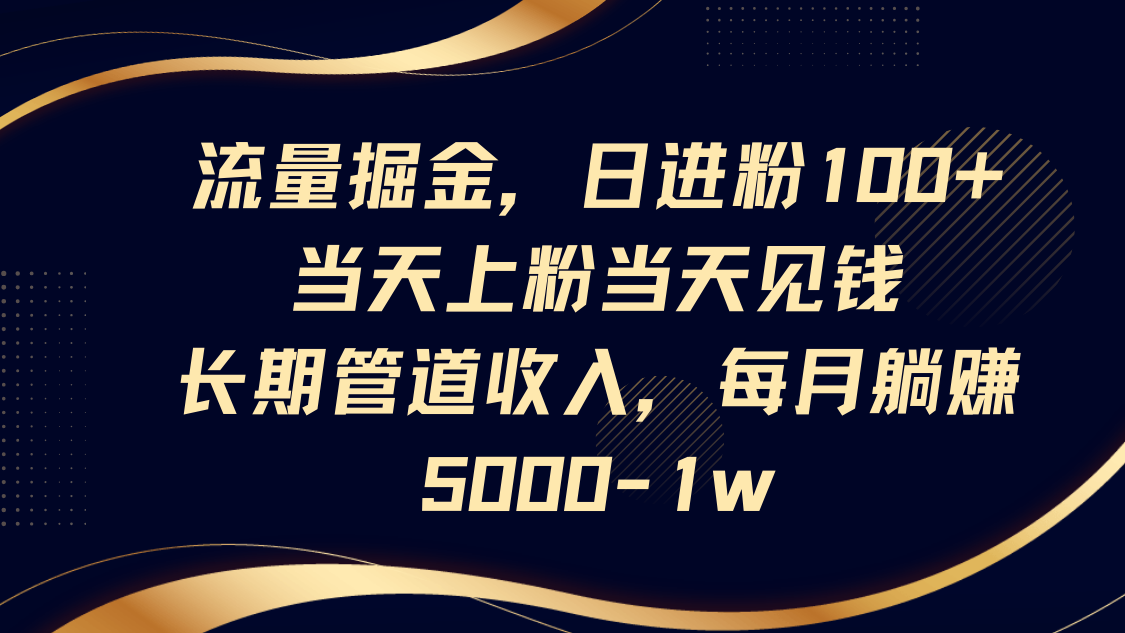 流量掘金，日进粉100+,当天上粉当天见钱，长期管道收入，每月躺赚5000-1w - 猎人社区-猎人社区