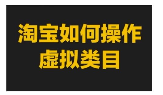 淘宝如何操作虚拟类目，淘宝虚拟类目玩法实操教程 - 猎人社区-猎人社区