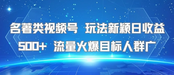 名著类视频号 玩法新颖日收益500+ 流量火爆目标人群广 - 猎人社区-猎人社区