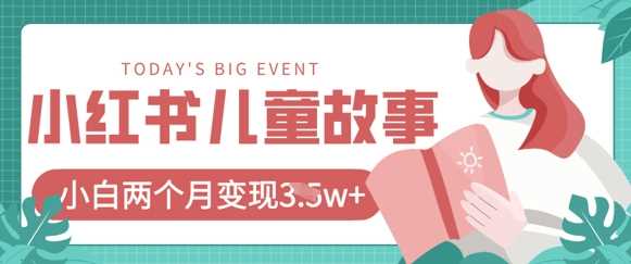小红书AI儿童故事绘本项目，20条作品变现过1w+ - 猎人社区-猎人社区
