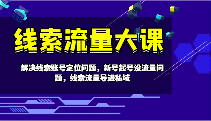 线索流量大课-解决线索账号定位问题，新号起号没流量问题，线索流量导进私域 - 猎人社区-猎人社区